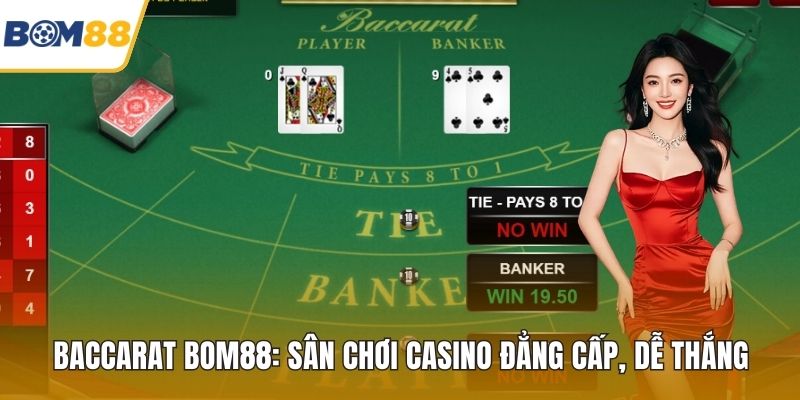 Baccarat Bom88: Sân Chơi Casino Đẳng Cấp, Dễ Thắng