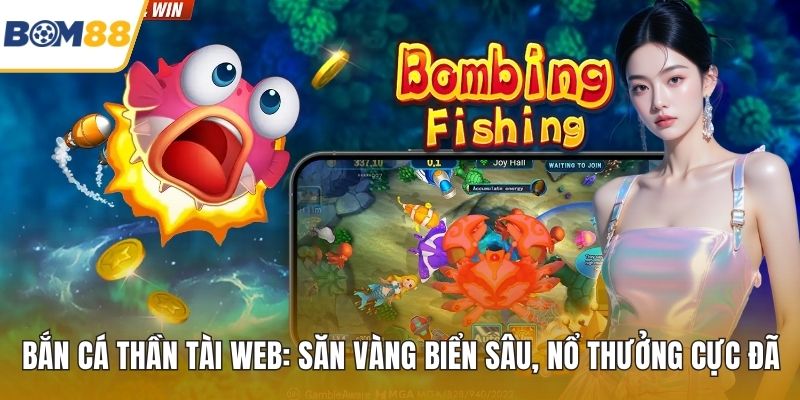 Bắn Cá Thần Tài Web: Săn Vàng Biển Sâu, Nổ Thưởng Cực Đã