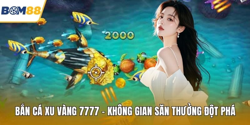 Bắn Cá Xu Vàng 7777 - Không Gian Săn Thưởng Đột Phá