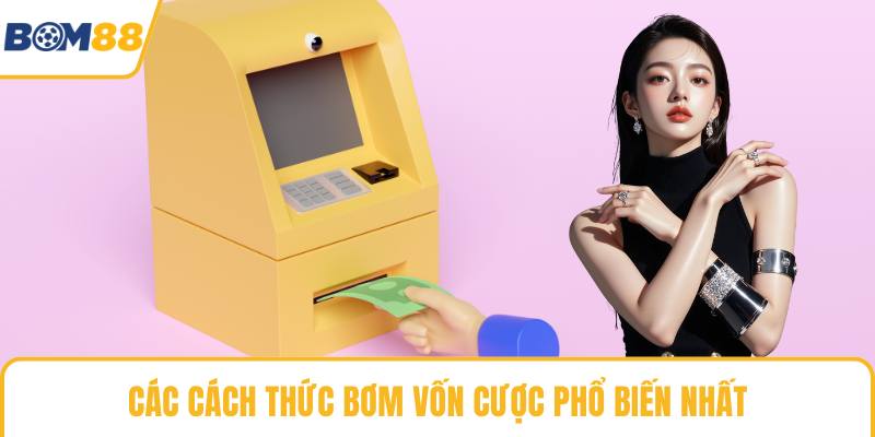 Các cách thức bơm vốn cược phổ biến nhất