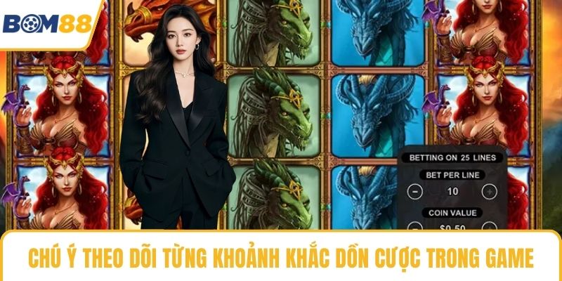 Chú ý theo dõi từng khoảnh khắc dồn cược trong game