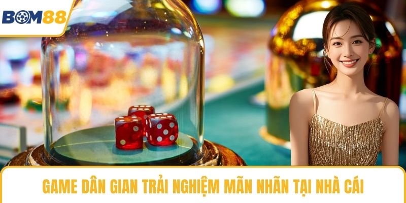 Game dân gian trải nghiệm mãn nhãn tại nhà cái