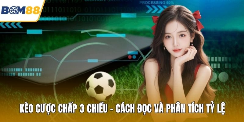 Kèo Cược Chấp 3 Chiều – Cách Đọc Và Phân Tích Tỷ Lệ