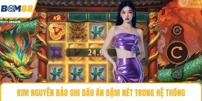 Kim nguyên bảo ghi dấu ấn đậm nét trong hệ thống