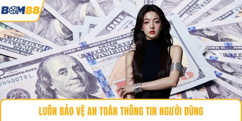 Luôn bảo vệ an toàn thông tin người dùng