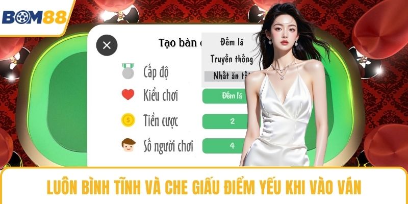 Luôn bình tĩnh và che giấu điểm yếu khi vào ván