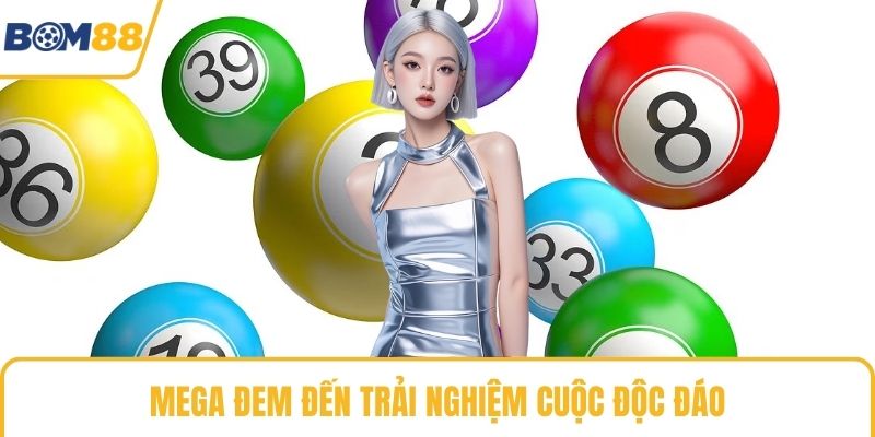 Mega đem đến trải nghiệm cuộc độc đáo