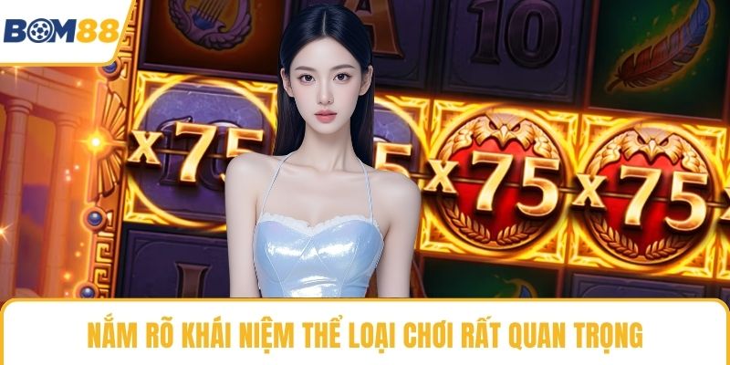 Nắm rõ khái niệm thể loại chơi rất quan trọng