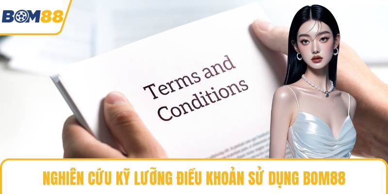 Nghiên cứu kỹ lưỡng điều khoản sử dụng Bom88
