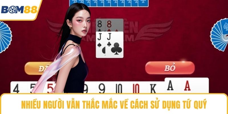 Nhiều người vẫn thắc mắc về cách sử dụng tứ quý