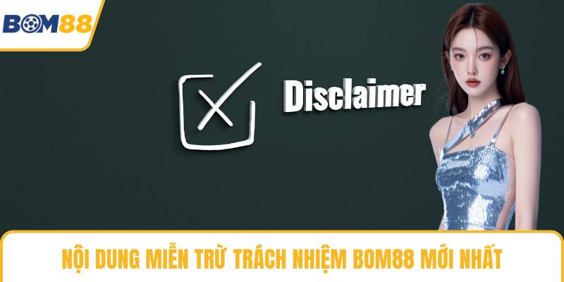 Nội dung miễn trừ trách nhiệm Bom88 mới nhất