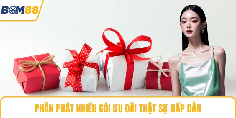 Phân phát nhiều gói ưu đãi thật sự hấp dẫn