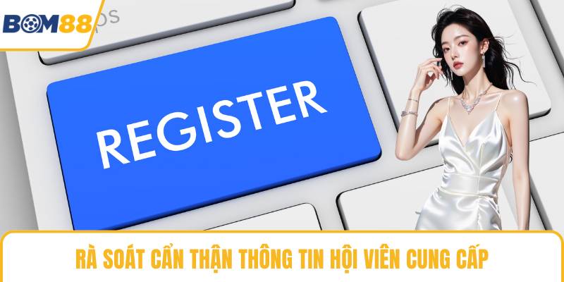 Rà soát cẩn thận thông tin hội viên cung cấp