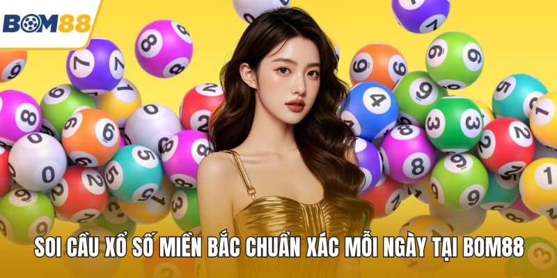 Soi Cầu Xổ Số Miền Bắc Chuẩn Xác Mỗi Ngày Tại Bom88