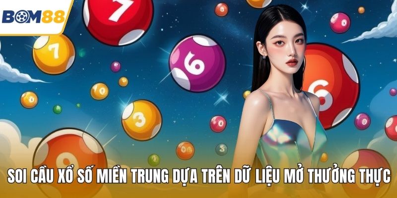 Soi Cầu Xổ Số Miền Trung Dựa Trên Dữ Liệu Mở Thưởng Thực