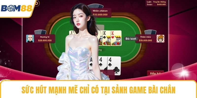 Sức hút mạnh mẽ chỉ có tại sảnh game bài chắn