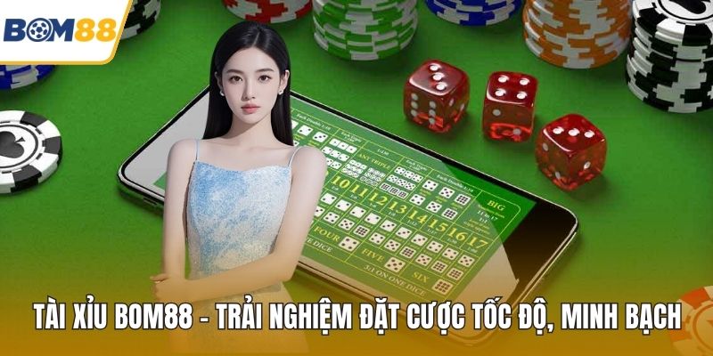Tài Xỉu Bom88 – Trải Nghiệm Đặt Cược Tốc Độ, Minh Bạch