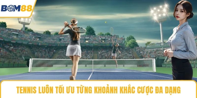 Tennis luôn tối ưu từng khoảnh khắc cược đa dạng