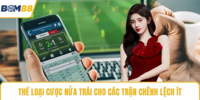 Thể loại cược nửa trái cho các trận chênh lệch ít