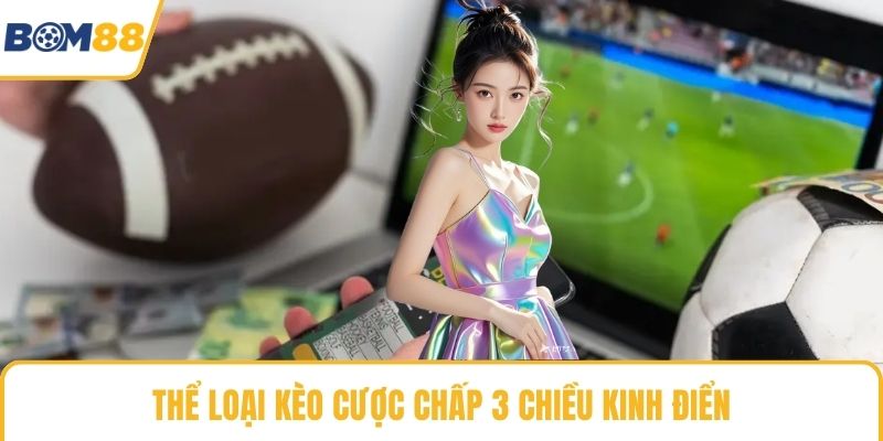 Thể loại kèo cược chấp 3 chiều kinh điển