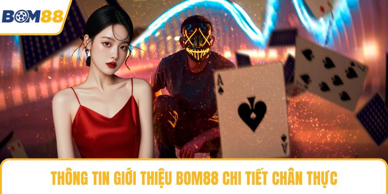 Thông tin giới thiệu Bom88 chi tiết chân thực