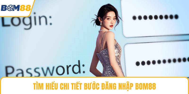 Tìm hiểu chi tiết bước đăng nhập Bom88