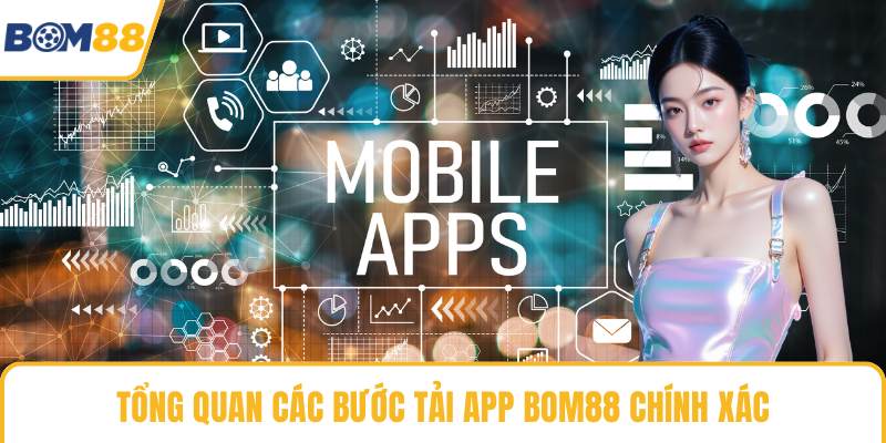Tổng quan các bước tải app Bom88 chính xác